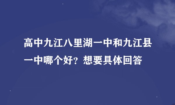 高中九江八里湖一中和九江县一中哪个好？想要具体回答