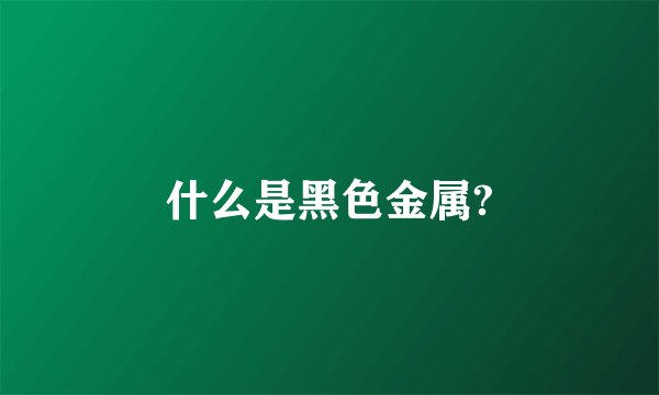 什么是黑色金属?