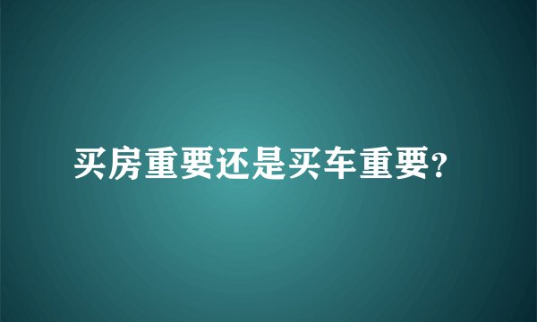 买房重要还是买车重要？