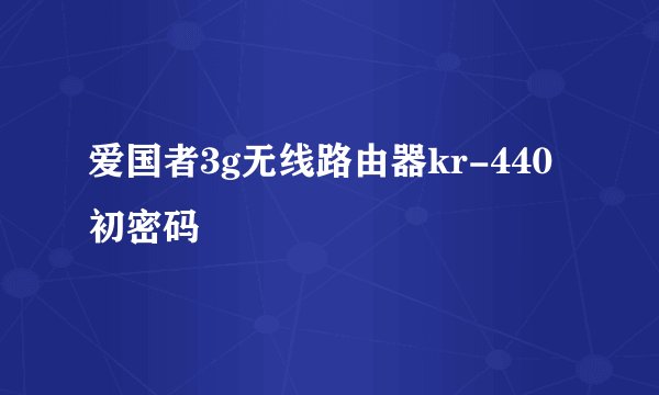爱国者3g无线路由器kr-440初密码