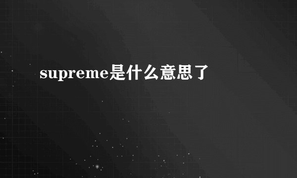 supreme是什么意思了