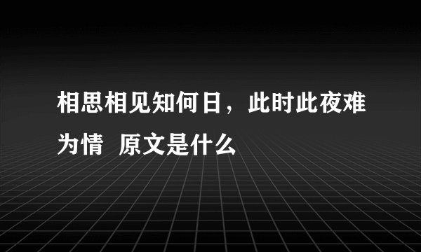 相思相见知何日，此时此夜难为情  原文是什么