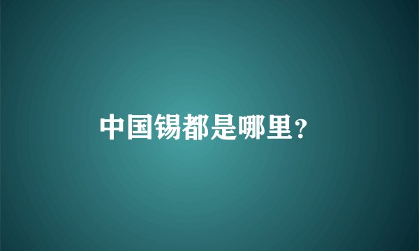 中国锡都是哪里？
