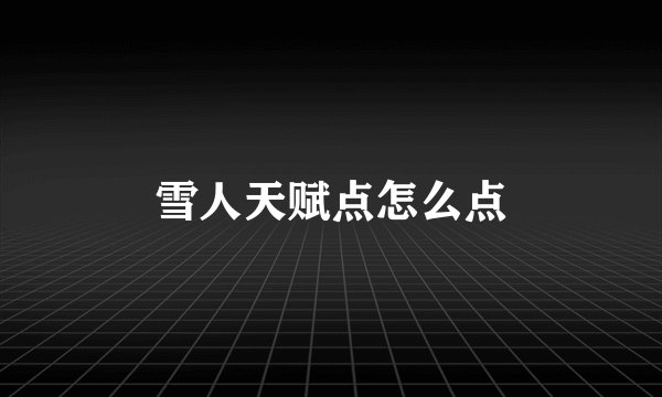 雪人天赋点怎么点