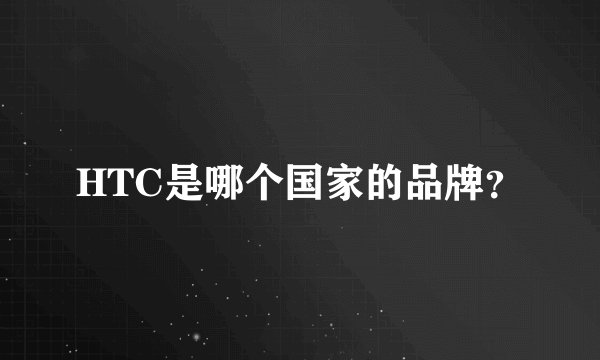 HTC是哪个国家的品牌？
