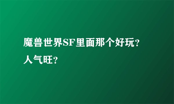 魔兽世界SF里面那个好玩？人气旺？