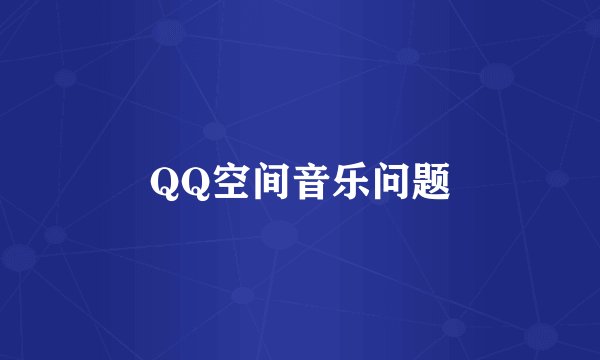 QQ空间音乐问题