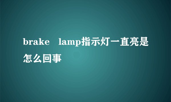 brake   lamp指示灯一直亮是怎么回事
