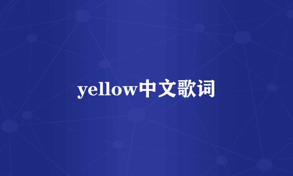 yellow中文歌词