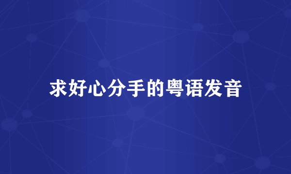 求好心分手的粤语发音