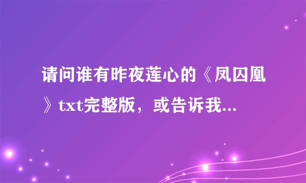 请问谁有昨夜莲心的《凤囚凰》txt完整版，或告诉我结局怎样。