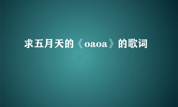求五月天的《oaoa》的歌词
