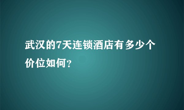 武汉的7天连锁酒店有多少个价位如何？