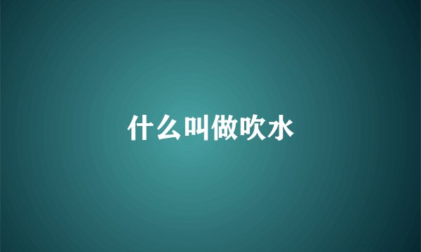 什么叫做吹水