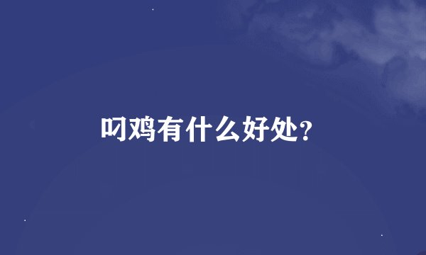 叼鸡有什么好处？