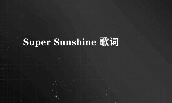 Super Sunshine 歌词