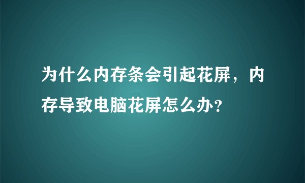 为什么内存条会引起花屏，内存导致电脑花屏怎么办？