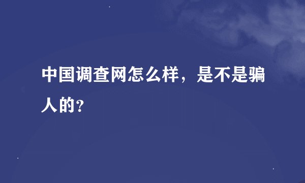 中国调查网怎么样，是不是骗人的？
