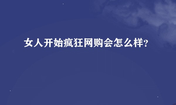 女人开始疯狂网购会怎么样？