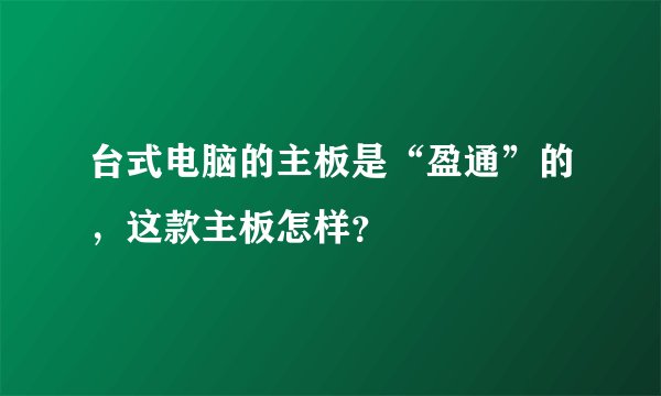 台式电脑的主板是“盈通”的，这款主板怎样？