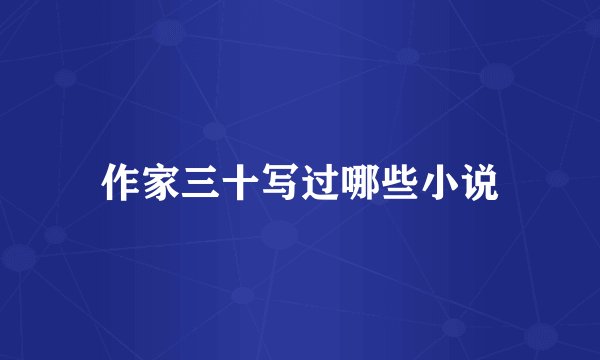 作家三十写过哪些小说