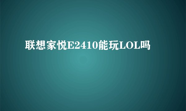 联想家悦E2410能玩LOL吗
