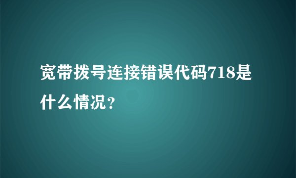 宽带拨号连接错误代码718是什么情况？