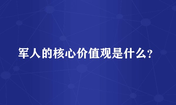 军人的核心价值观是什么？