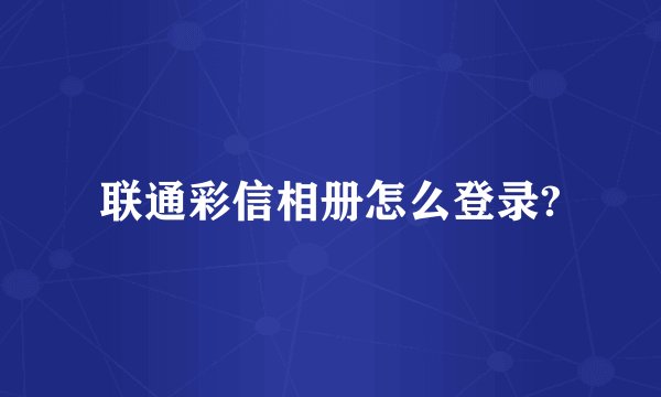 联通彩信相册怎么登录?