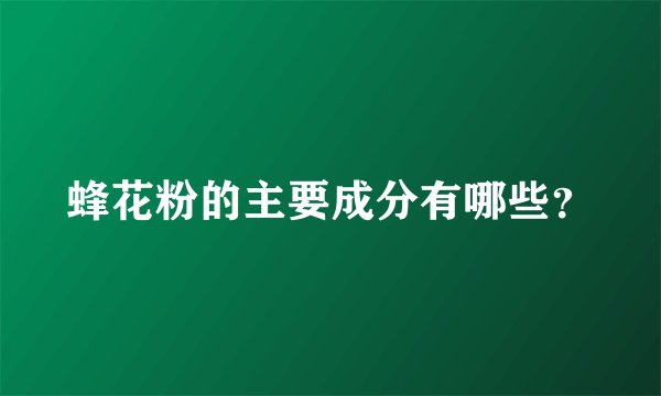 蜂花粉的主要成分有哪些？