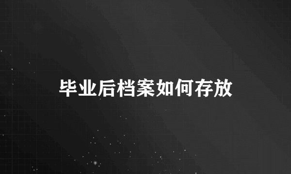 毕业后档案如何存放