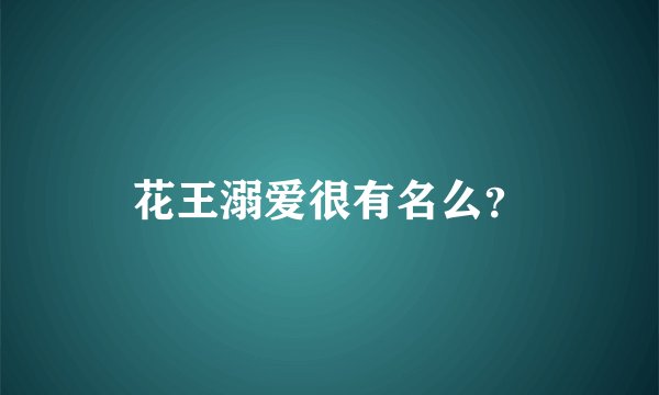 花王溺爱很有名么？