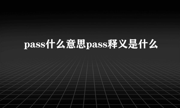 pass什么意思pass释义是什么