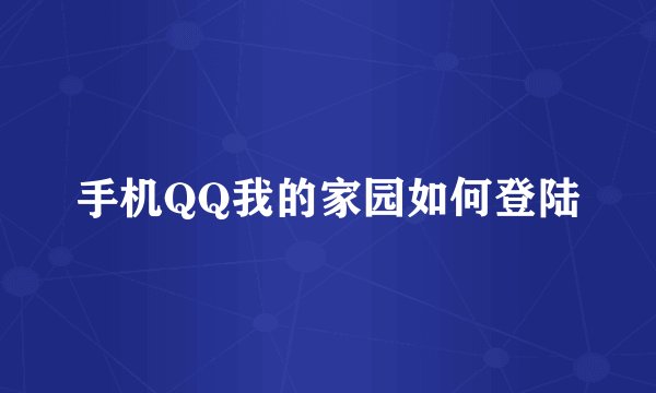 手机QQ我的家园如何登陆