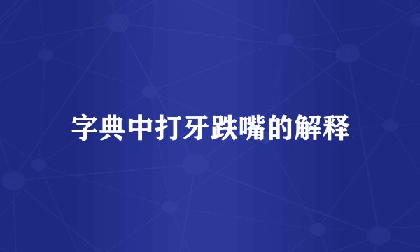 字典中打牙跌嘴的解释