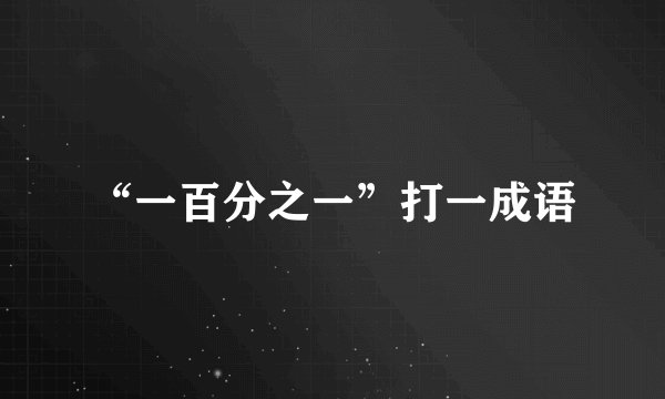 “一百分之一”打一成语