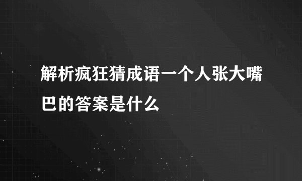 解析疯狂猜成语一个人张大嘴巴的答案是什么