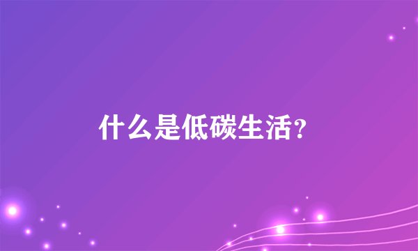 什么是低碳生活？