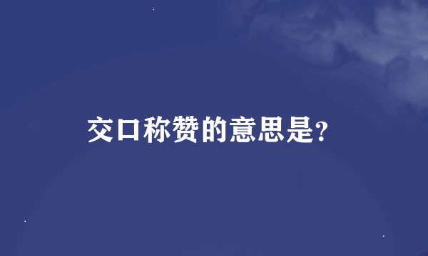 交口称赞的意思是？