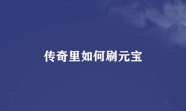 传奇里如何刷元宝