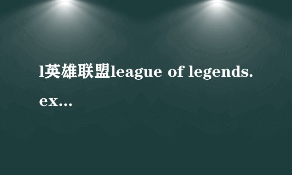 l英雄联盟league of legends.exe未响应电脑黑屏等会网络连接错误
