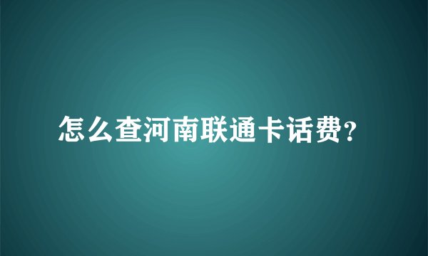 怎么查河南联通卡话费？