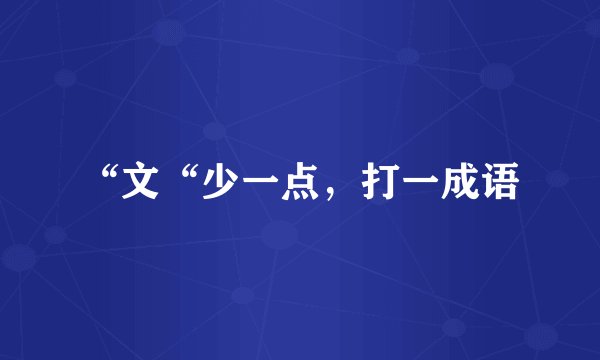 “文“少一点，打一成语