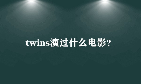 twins演过什么电影？