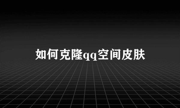 如何克隆qq空间皮肤