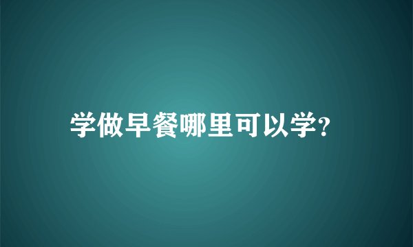 学做早餐哪里可以学？