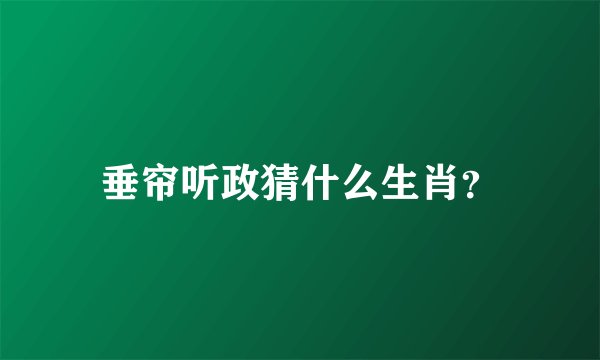 垂帘听政猜什么生肖？