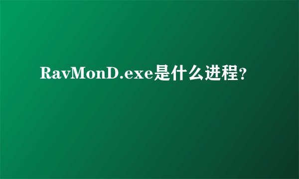 RavMonD.exe是什么进程?