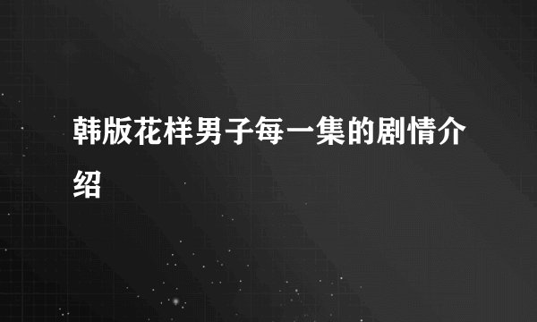 韩版花样男子每一集的剧情介绍