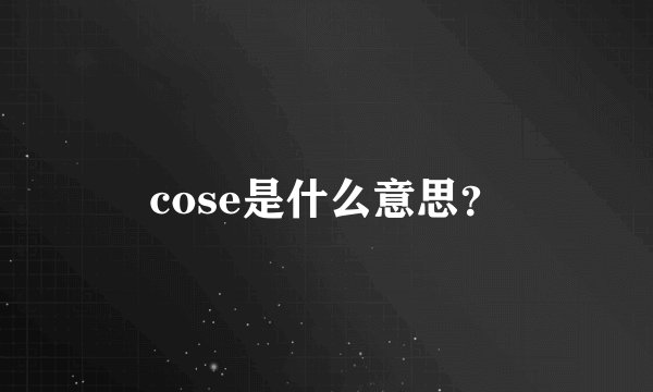 cose是什么意思？